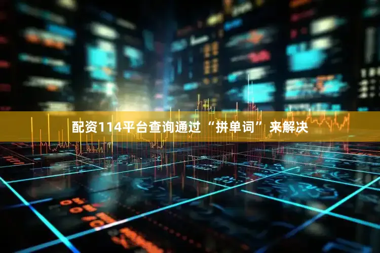 配资114平台查询通过 “拼单词” 来解决