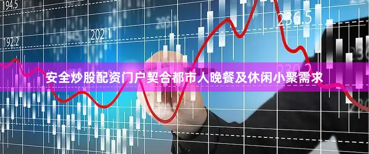 安全炒股配资门户契合都市人晚餐及休闲小聚需求