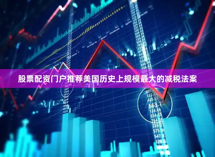 股票配资门户推荐美国历史上规模最大的减税法案