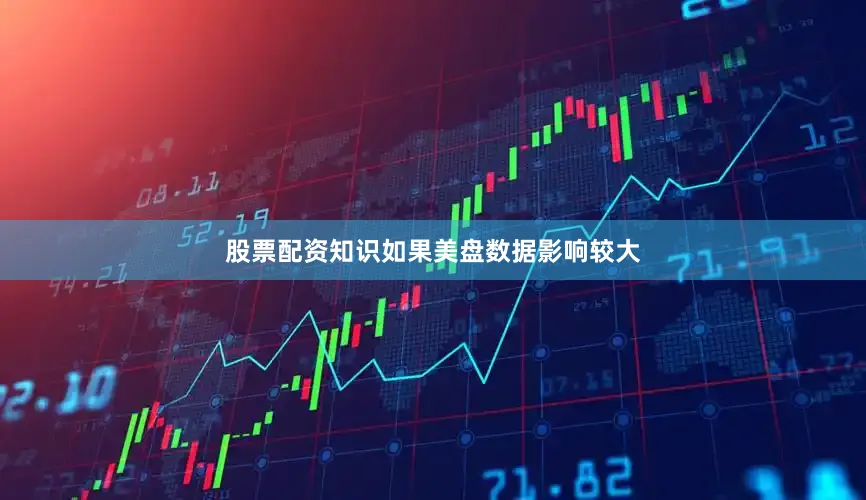 股票配资知识如果美盘数据影响较大