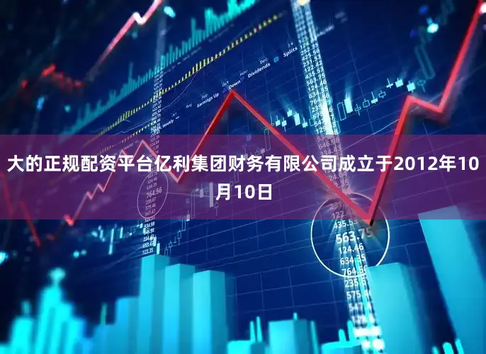 大的正规配资平台亿利集团财务有限公司成立于2012年10月10日
